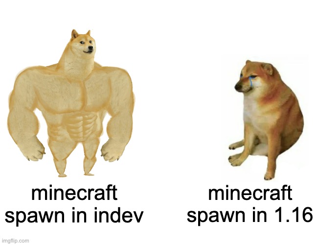 spawning in minecraft | minecraft spawn in indev; minecraft spawn in 1.16 | image tagged in memes,buff doge vs cheems,minecraft,funny,spawning | made w/ Imgflip meme maker