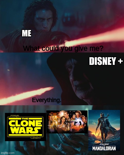 What could you give me |  ME; What could you give me? DISNEY +; Everything. | image tagged in what could you give me,disney plus,clone wars,star wars prequels,the mandalorian,star wars | made w/ Imgflip meme maker