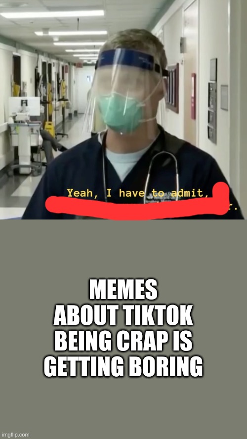 SORRY | MEMES ABOUT TIKTOK BEING CRAP IS GETTING BORING | image tagged in sorry,its true | made w/ Imgflip meme maker