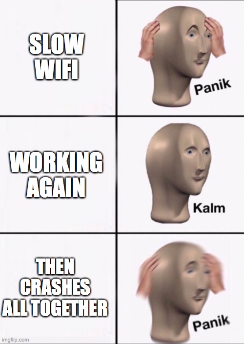 Stonks Panic Calm Panic | SLOW WIFI; WORKING AGAIN; THEN CRASHES ALL TOGETHER | image tagged in stonks panic calm panic | made w/ Imgflip meme maker