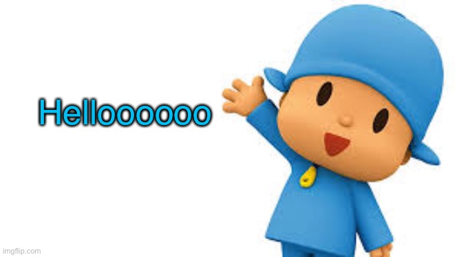 Y a y y y | Helloooooo | image tagged in pocoyo yayyyy | made w/ Imgflip meme maker