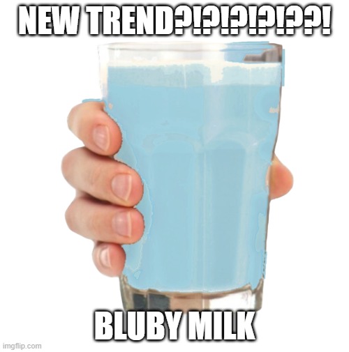 dont hate on me | NEW TREND?!?!?!?!??! BLUBY MILK | image tagged in bluby milk | made w/ Imgflip meme maker