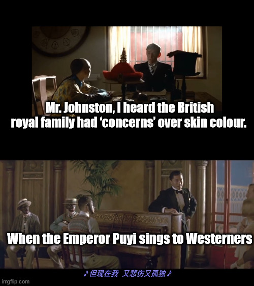 Mr. Johnston, I heard the British royal family had ‘concerns’ over skin colour. When the Emperor Puyi sings to Westerners | image tagged in the last emperor,british royal family,meghan markle | made w/ Imgflip meme maker