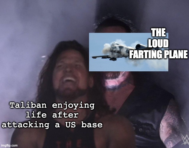 BRRRRRT | THE LOUD FARTING PLANE; Taliban enjoying life after attacking a US base | image tagged in undertaker | made w/ Imgflip meme maker