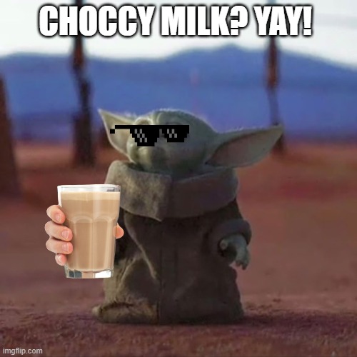 Baby Yoda's favorite beverage! | CHOCCY MILK? YAY! | image tagged in baby yoda,choccy milk,star wars,funny memes | made w/ Imgflip meme maker