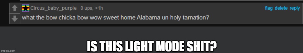 CBP's wtf template | IS THIS LIGHT MODE SHIT? | image tagged in cbp's wtf template | made w/ Imgflip meme maker