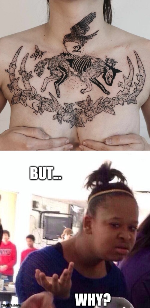 ITS A NICE TATTOO, BUT WHY? | BUT... WHY? | image tagged in memes,black girl wat,tattoos,tattoo,wtf | made w/ Imgflip meme maker