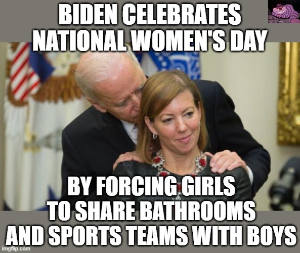 Biden has set women's rights back 100 years. | BIDEN CELEBRATES NATIONAL WOMEN'S DAY; BY FORCING GIRLS TO SHARE BATHROOMS AND SPORTS TEAMS WITH BOYS | image tagged in creepy joe biden | made w/ Imgflip meme maker