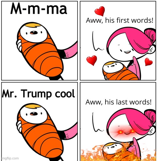 He should've just stuck with "Mama" | M-m-ma; Mr. Trump cool | image tagged in aww his last words,donald trump,trump | made w/ Imgflip meme maker