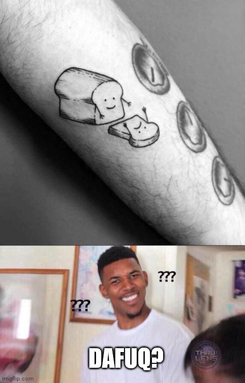 JUST LET EM GO | DAFUQ? | image tagged in black guy confused,tattoos,tattoo | made w/ Imgflip meme maker