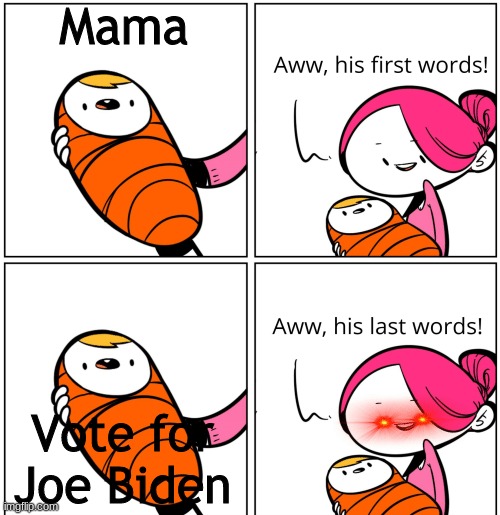 **** you Biden | Mama; Vote for Joe Biden | image tagged in aww his last words | made w/ Imgflip meme maker