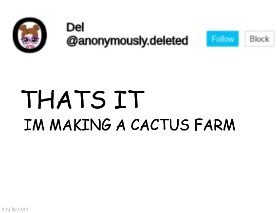 IM GONNA GO TO HANNAFORD AND THEY BOUTTA STRIKE IT RICH AHAHA | THATS IT; IM MAKING A CACTUS FARM | image tagged in del announcement | made w/ Imgflip meme maker