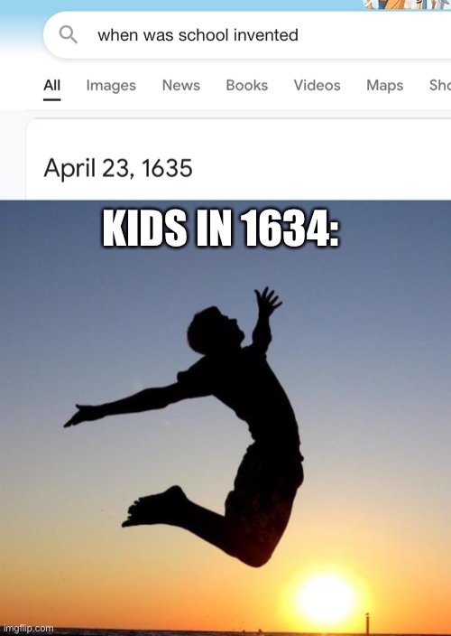 LOL | KIDS IN 1634: | image tagged in memes,overjoyed,funny,school,internet,joke | made w/ Imgflip meme maker