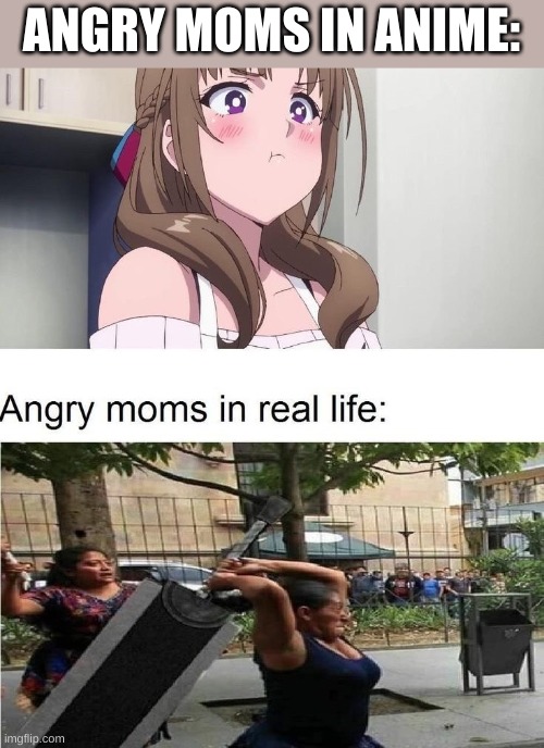 wow much funny -_- | ANGRY MOMS IN ANIME: | image tagged in anime,be like | made w/ Imgflip meme maker