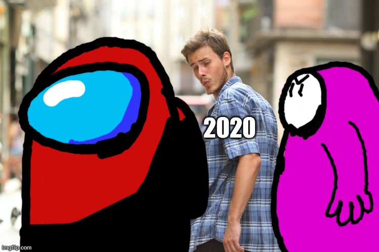 2020 be like: | 2020 | image tagged in memes,distracted boyfriend | made w/ Imgflip meme maker