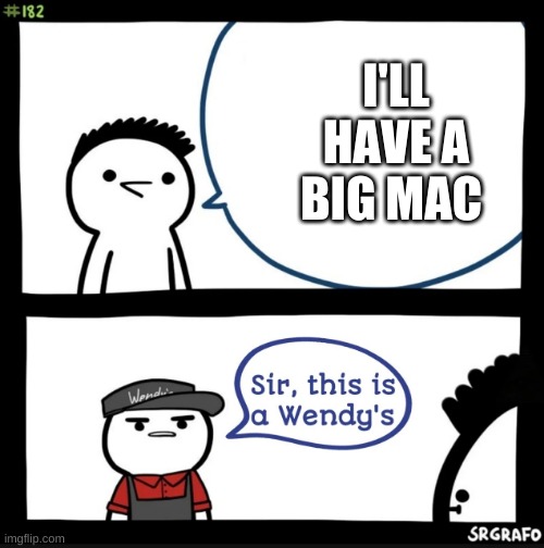 Sir this is a wendys | I'LL HAVE A BIG MAC | image tagged in sir this is a wendys | made w/ Imgflip meme maker