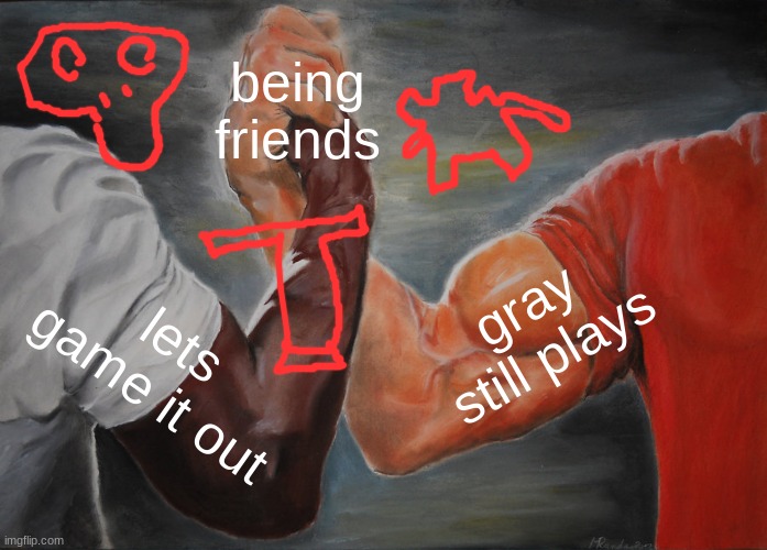 Epic Handshake Meme | being friends; gray still plays; lets game it out | image tagged in memes,epic handshake | made w/ Imgflip meme maker