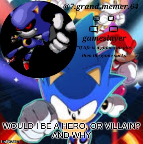 7_grand_memer_64 temp | WOULD I BE A HERO, OR VILLAIN?
AND WHY | image tagged in 7_grand_memer_64 temp | made w/ Imgflip meme maker