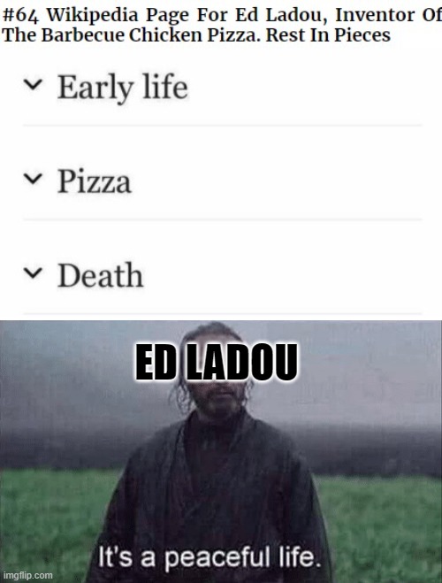 ED LADOU | image tagged in it s a peaceful life | made w/ Imgflip meme maker