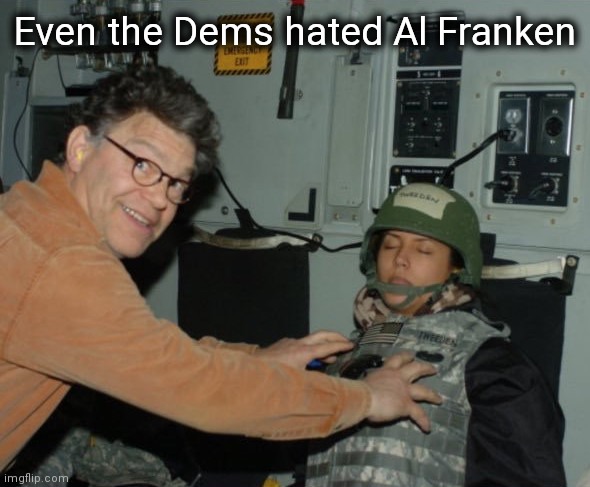 Al Frankenstein | Even the Dems hated Al Franken | image tagged in al frankenstein | made w/ Imgflip meme maker