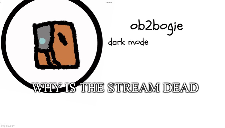 Ob2bogie announcement temp | WHY IS THE STREAM DEAD | image tagged in ob2bogie announcement temp | made w/ Imgflip meme maker