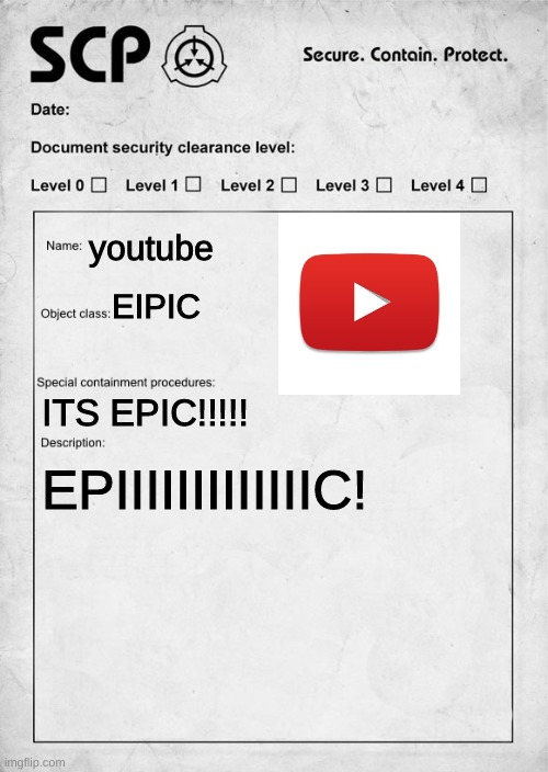 SCP document | youtube; EIPIC; ITS EPIC!!!!! EPIIIIIIIIIIIIIC! | image tagged in scp document | made w/ Imgflip meme maker