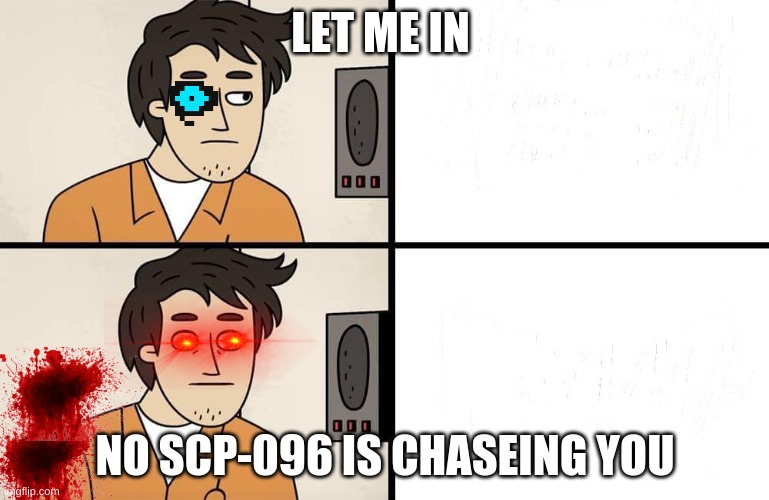 SCP Advert | LET ME IN; NO SCP-096 IS CHASEING YOU | image tagged in scp advert | made w/ Imgflip meme maker