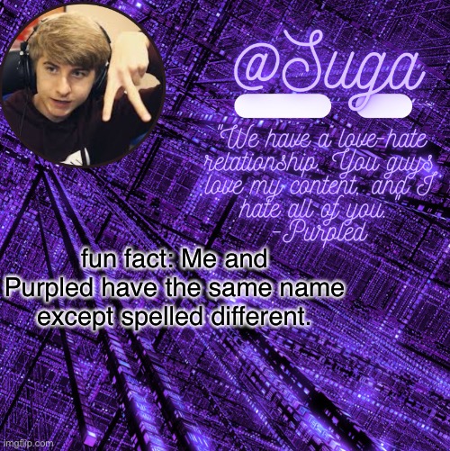 Much wow | fun fact: Me and Purpled have the same name except spelled different. | image tagged in purpled | made w/ Imgflip meme maker