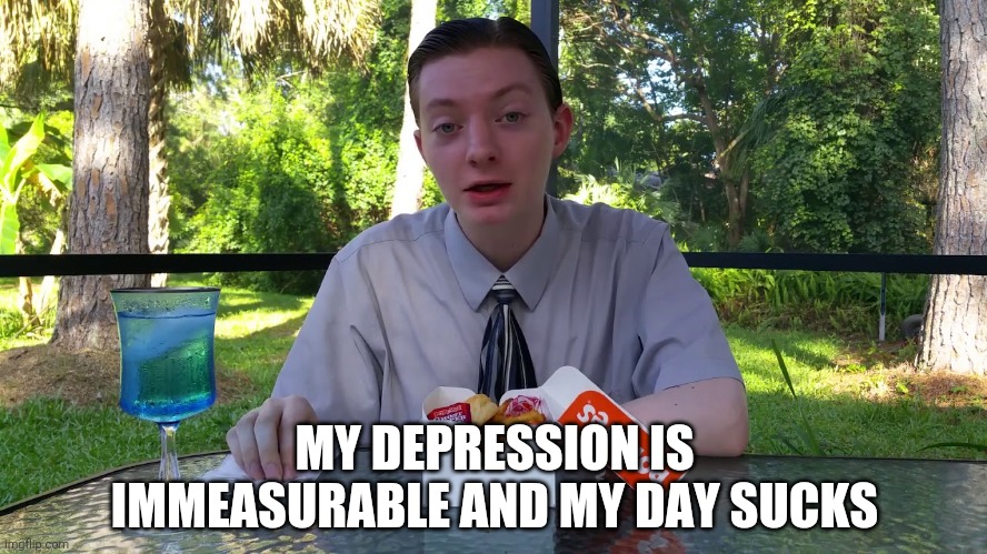 Yuh | MY DEPRESSION IS IMMEASURABLE AND MY DAY SUCKS | image tagged in my dissapointment clean | made w/ Imgflip meme maker