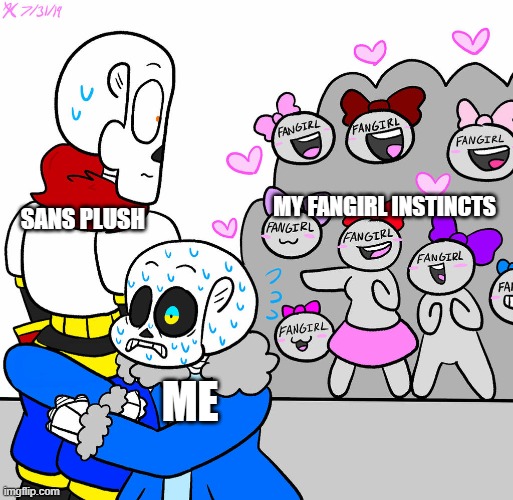 my fangirl instincts | SANS PLUSH; MY FANGIRL INSTINCTS; ME | image tagged in fangirls | made w/ Imgflip meme maker