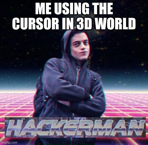 It is way to OP | ME USING THE CURSOR IN 3D WORLD | image tagged in hackerman,3d world | made w/ Imgflip meme maker