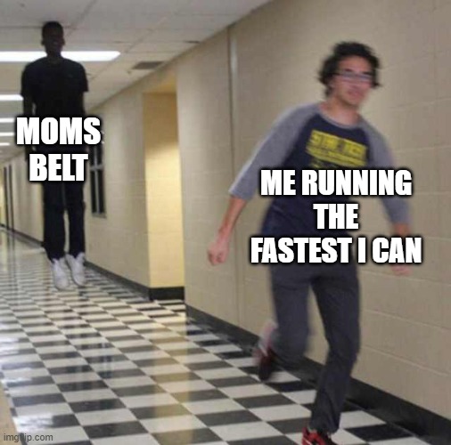 No escape from moms belt | MOMS BELT; ME RUNNING THE FASTEST I CAN | image tagged in floating boy chasing running boy | made w/ Imgflip meme maker