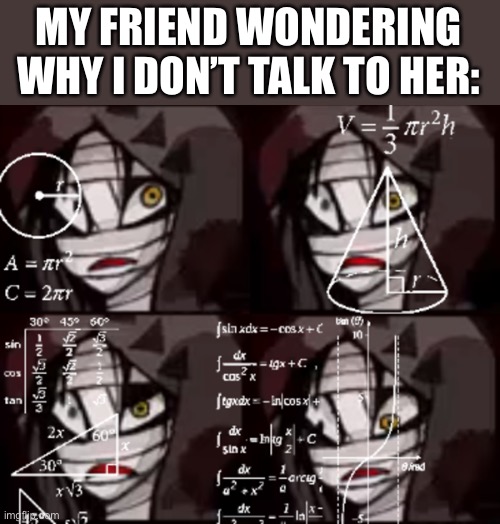 Confused Zack | MY FRIEND WONDERING WHY I DON’T TALK TO HER: | image tagged in confused zack | made w/ Imgflip meme maker