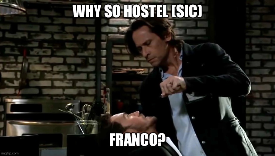 This is torture! | WHY SO HOSTEL (SIC); FRANCO? | image tagged in general hospital,franco,peter,torture,hostel | made w/ Imgflip meme maker