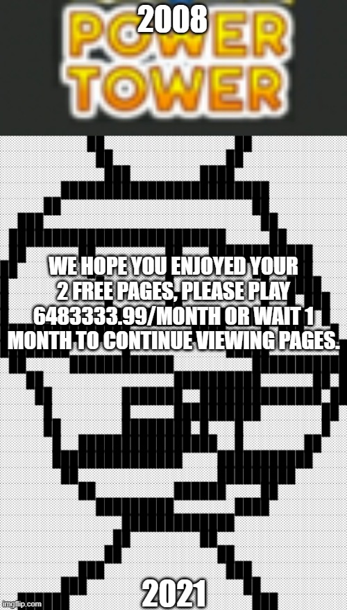 2008; WE HOPE YOU ENJOYED YOUR 2 FREE PAGES, PLEASE PLAY 6483333.99/MONTH OR WAIT 1 MONTH TO CONTINUE VIEWING PAGES. 2021 | image tagged in 20xx vs 20xx | made w/ Imgflip meme maker