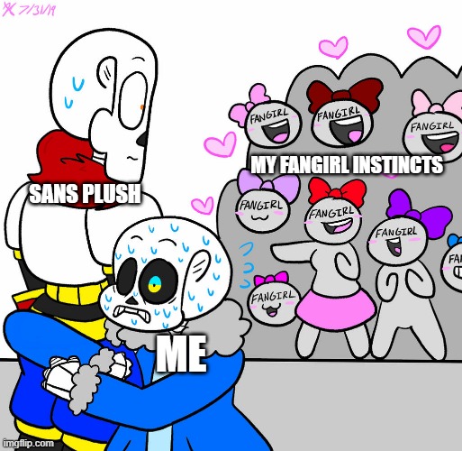 my fangirl instincts | MY FANGIRL INSTINCTS; SANS PLUSH; ME | image tagged in fangirls | made w/ Imgflip meme maker