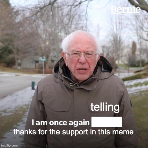 Bernie I Am Once Again Asking For Your Support Meme | telling thanks for the support in this meme | image tagged in memes,bernie i am once again asking for your support | made w/ Imgflip meme maker