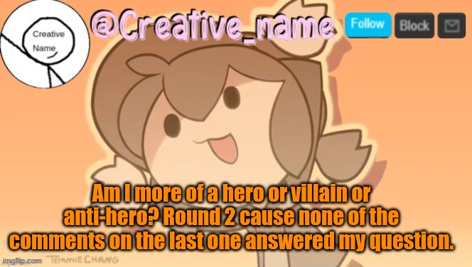 Why does this always happen? | Am I more of a hero or villain or anti-hero? Round 2 cause none of the comments on the last one answered my question. | made w/ Imgflip meme maker