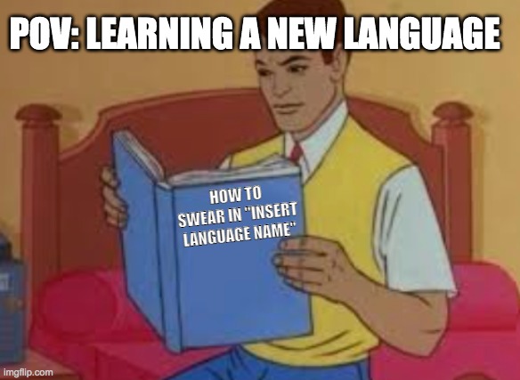 How to curse | POV: LEARNING A NEW LANGUAGE; HOW TO SWEAR IN "INSERT LANGUAGE NAME" | image tagged in humor,dark humor,dank memes | made w/ Imgflip meme maker
