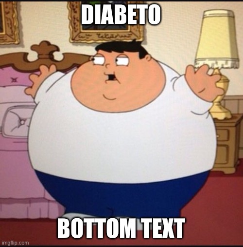 diabeto | DIABETO; BOTTOM TEXT | made w/ Imgflip meme maker