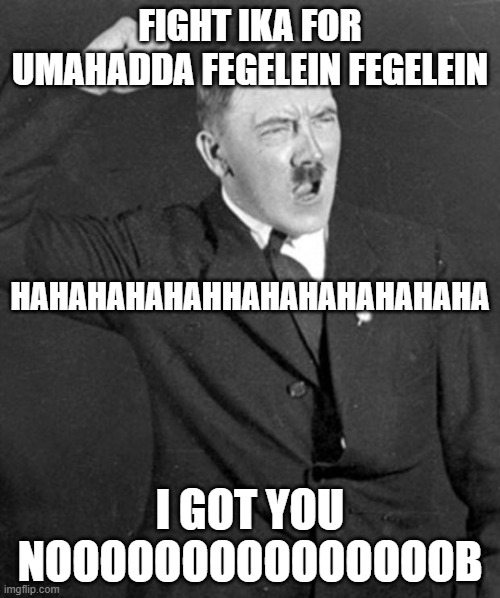 Hitler plays M.L but bad |  FIGHT IKA FOR UMAHADDA FEGELEIN FEGELEIN; HAHAHAHAHAHHAHAHAHAHAHAHA; I GOT YOU NOOOOOOOOOOOOOOOB | image tagged in angry hitler,mobile | made w/ Imgflip meme maker