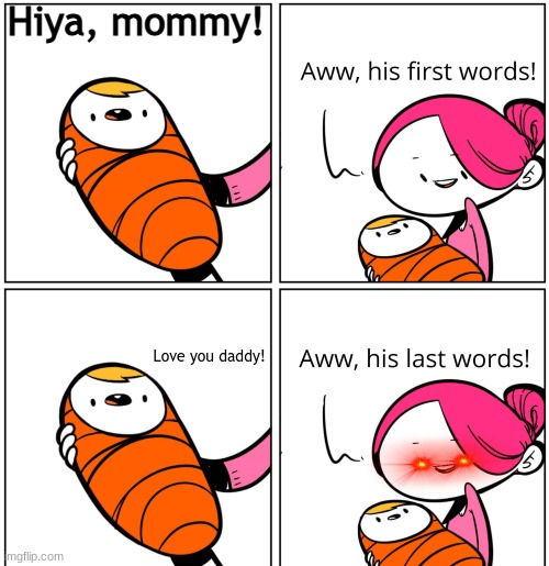 Aww, His Last Words | Hiya, mommy! Love you daddy! | image tagged in aww his last words | made w/ Imgflip meme maker