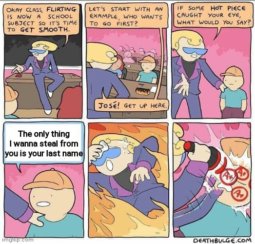 JOŚE IS GAY | The only thing I wanna steal from you is your last name | image tagged in flirting class | made w/ Imgflip meme maker