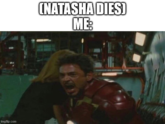 rage | ME:; (NATASHA DIES) | image tagged in tony stark | made w/ Imgflip meme maker