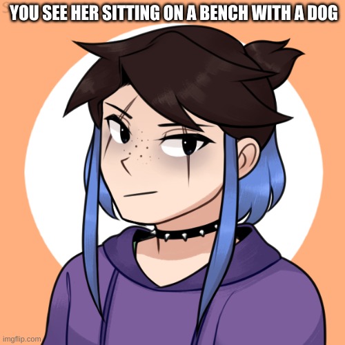this is azaria, my newest oc | YOU SEE HER SITTING ON A BENCH WITH A DOG | made w/ Imgflip meme maker