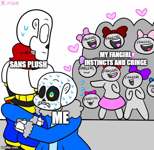 fangirls | MY FANGIRL INSTINCTS AND CRINGE; SANS PLUSH; ME | image tagged in fangirls | made w/ Imgflip meme maker