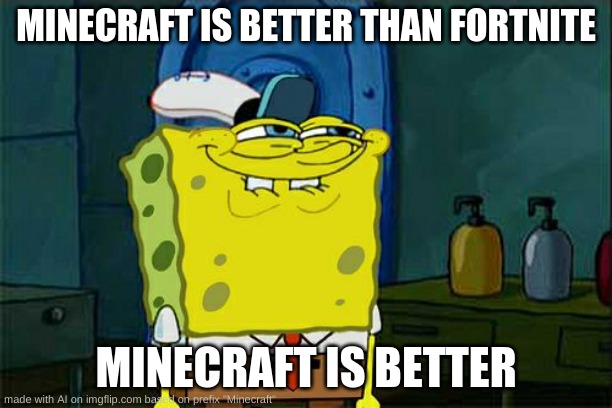 Sometimes the AI understands | MINECRAFT IS BETTER THAN FORTNITE; MINECRAFT IS BETTER | image tagged in memes,don't you squidward,ai meme | made w/ Imgflip meme maker