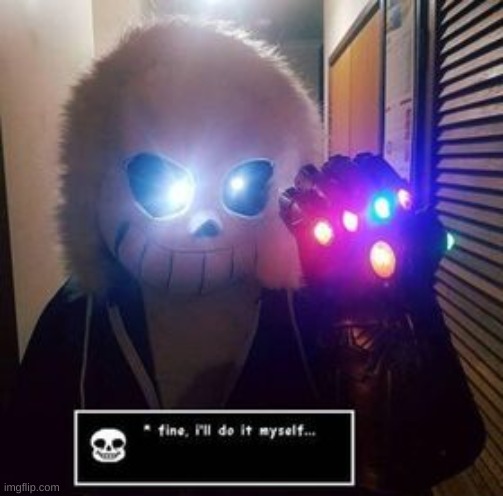 i've been posting too many ships, here is a pic of sans with infinity gauntlet | image tagged in memes,funny,sans,undertale,infinity gauntlet | made w/ Imgflip meme maker