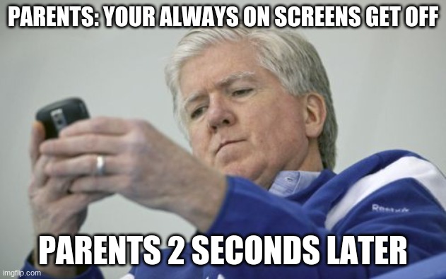 Brian Burke On The Phone |  PARENTS: YOUR ALWAYS ON SCREENS GET OFF; PARENTS 2 SECONDS LATER | image tagged in memes,brian burke on the phone | made w/ Imgflip meme maker