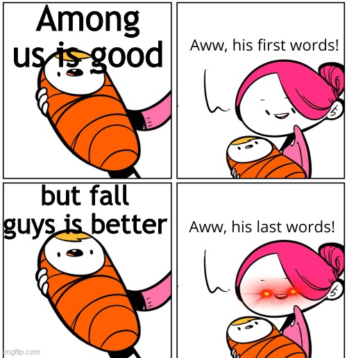 Aww, His Last Words | Among us is good; but fall guys is better | image tagged in aww his last words | made w/ Imgflip meme maker